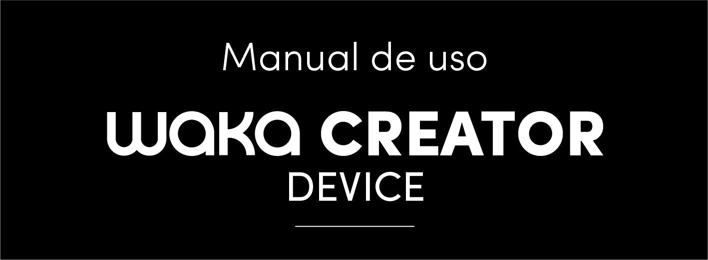 Manual de uso  - WAKA CREATOR DISPOSITIVO