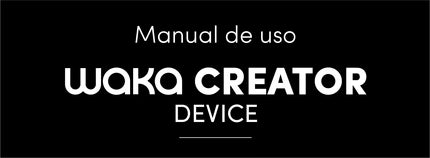 WAKA CREATOR DISPOSITIVO - Manual de uso